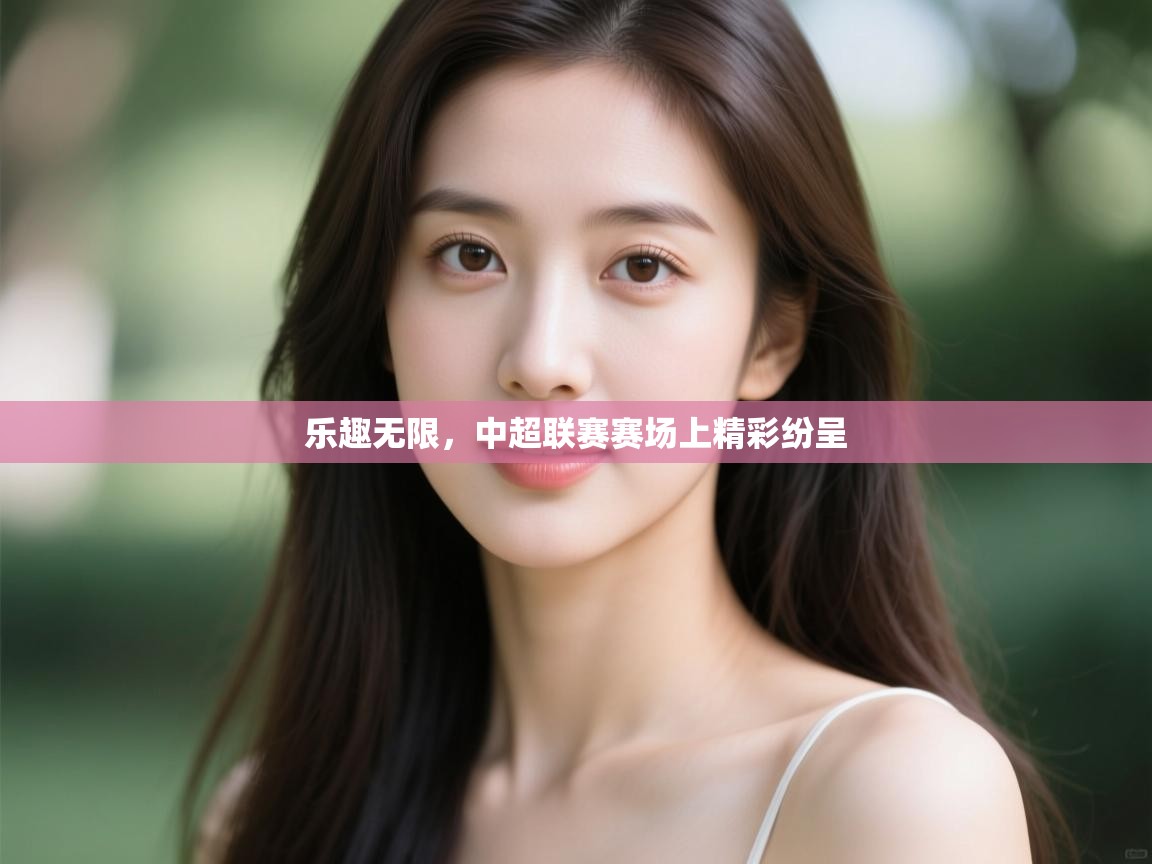 开云体育在线-乐趣无限，中超联赛赛场上精彩纷呈  第3张