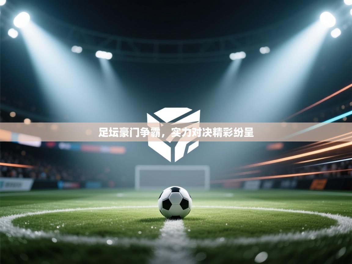 -足坛豪门争霸，实力对决精彩纷呈  第2张