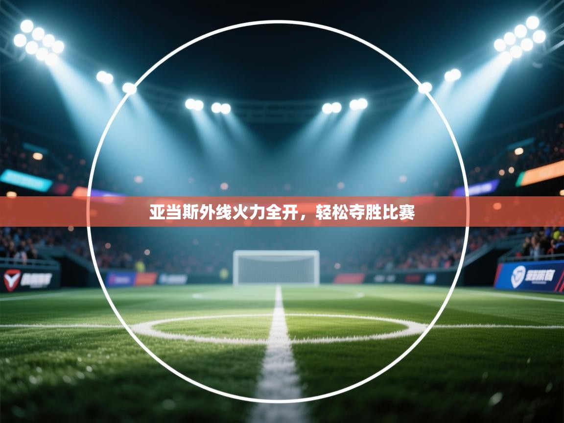 云开官网-亚当斯外线火力全开，轻松夺胜比赛  第1张