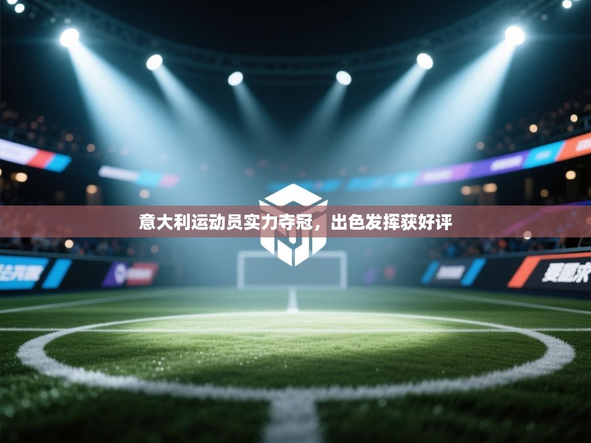 开云APP-意大利运动员实力夺冠,出色发挥获好评 第2张