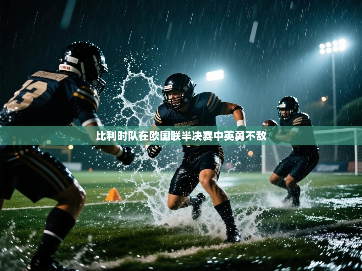 开云体育在线玩-比利时队在欧国联半决赛中英勇不敌 第1张