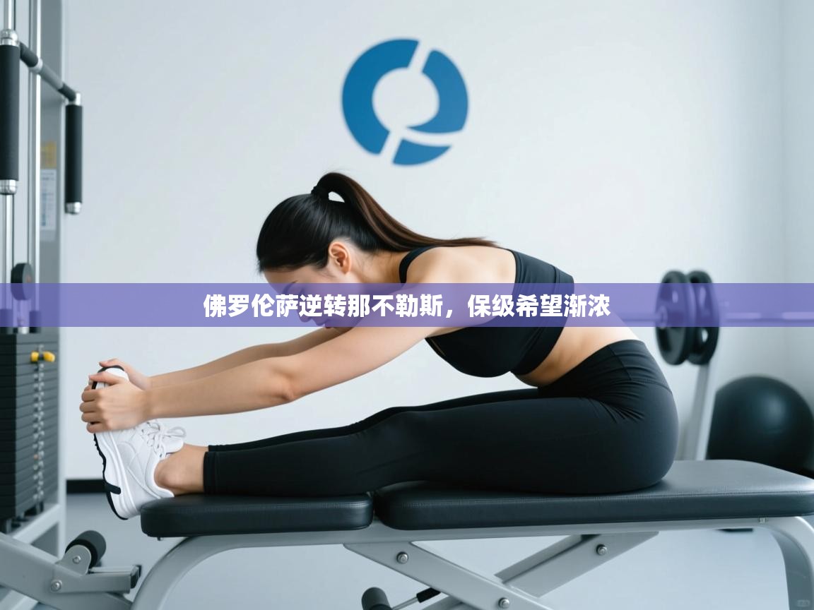 开云平台-佛罗伦萨逆转那不勒斯,保级希望渐浓 第1张