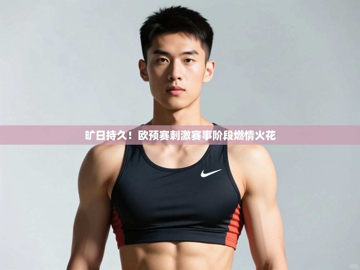 开云体育直播-旷日持久！欧预赛刺激赛事阶段燃情火花  第1张