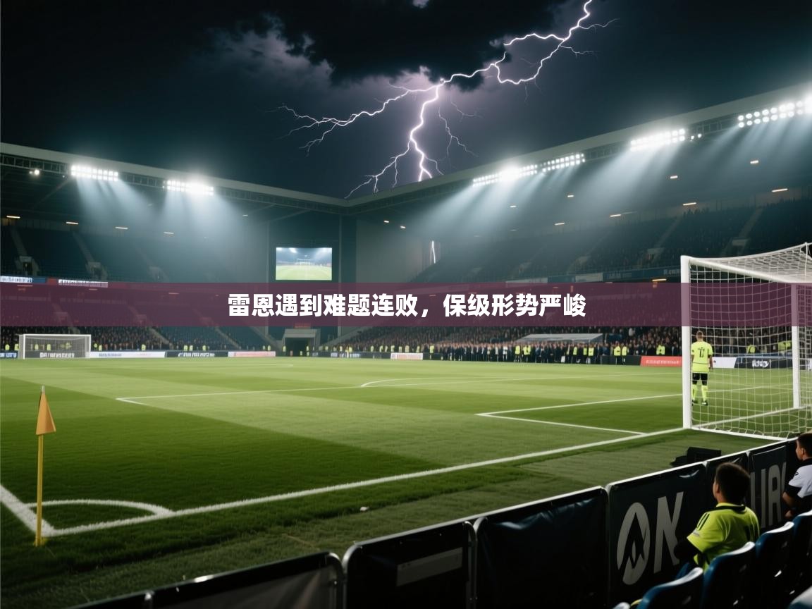 开云体育英文版入口-雷恩遇到难题连败，保级形势严峻  第2张