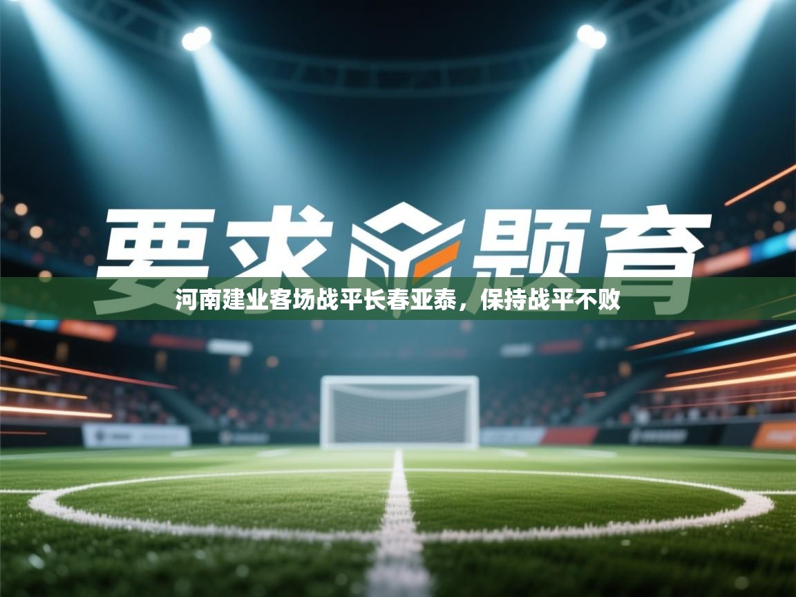 云开体育app网页版入口-河南建业客场战平长春亚泰，保持战平不败