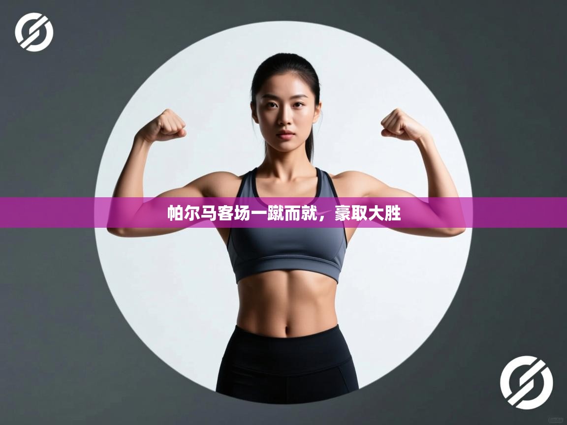 云开体育-帕尔马客场一蹴而就，豪取大胜  第1张